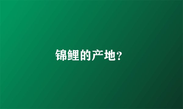 锦鲤的产地？