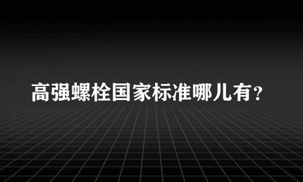 高强螺栓国家标准哪儿有？