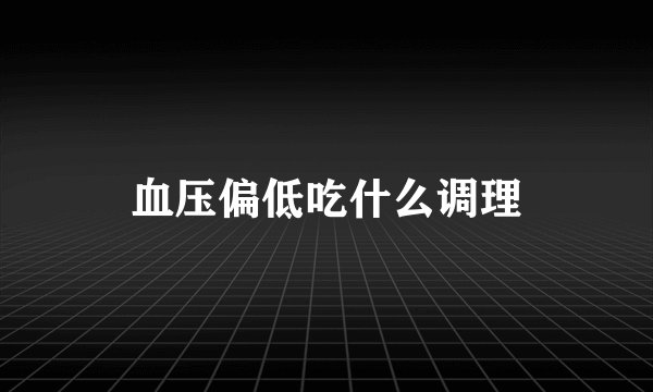 血压偏低吃什么调理