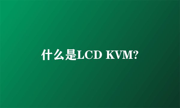 什么是LCD KVM?