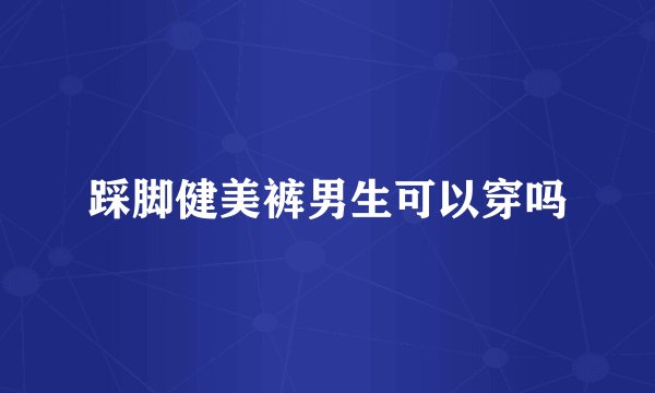 踩脚健美裤男生可以穿吗