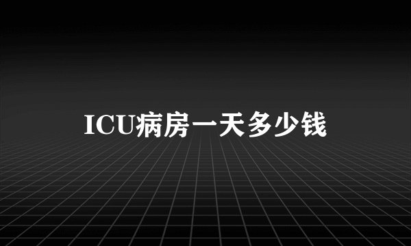 ICU病房一天多少钱