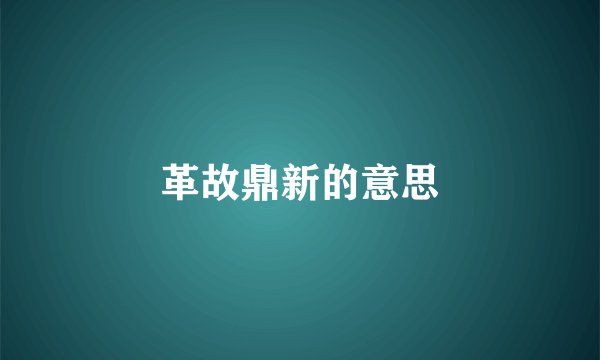 革故鼎新的意思