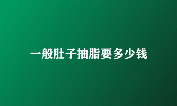 一般肚子抽脂要多少钱