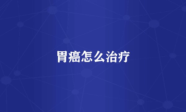 胃癌怎么治疗