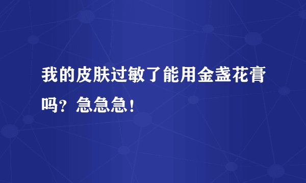 我的皮肤过敏了能用金盏花膏吗？急急急！