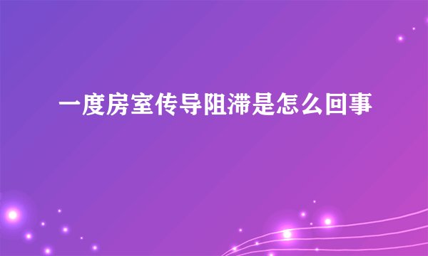 一度房室传导阻滞是怎么回事