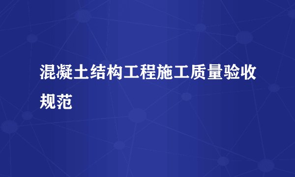 混凝土结构工程施工质量验收规范