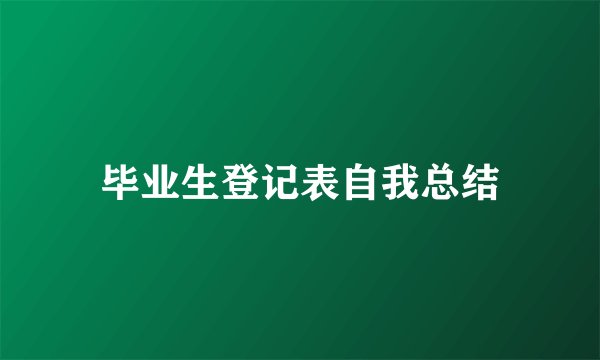 毕业生登记表自我总结