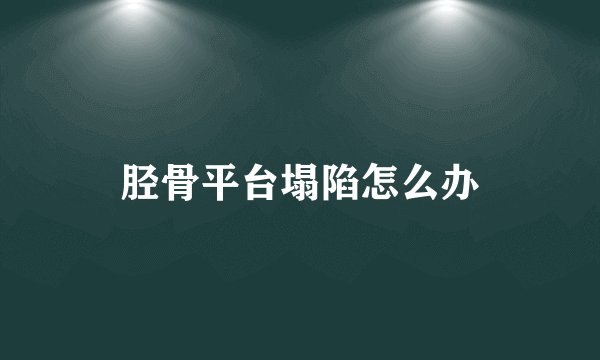 胫骨平台塌陷怎么办