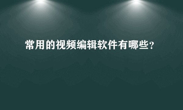 常用的视频编辑软件有哪些？