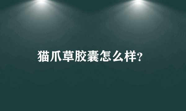 猫爪草胶囊怎么样？