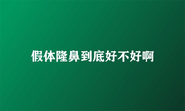假体隆鼻到底好不好啊