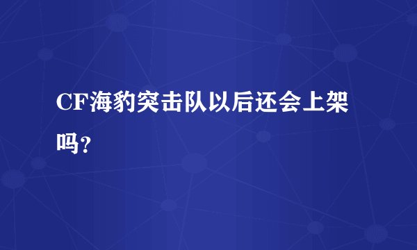 CF海豹突击队以后还会上架吗？