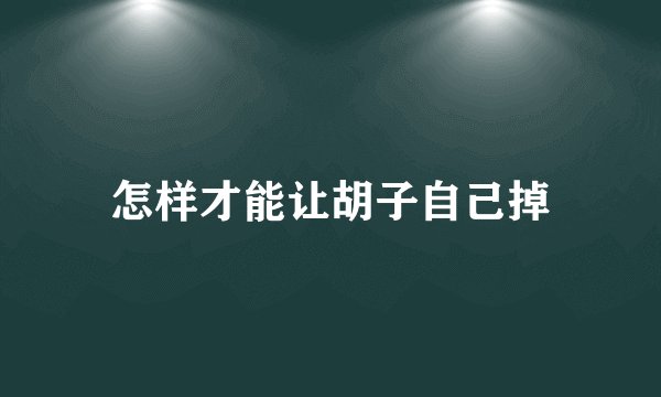 怎样才能让胡子自己掉