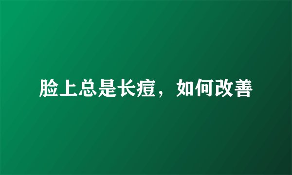 脸上总是长痘，如何改善