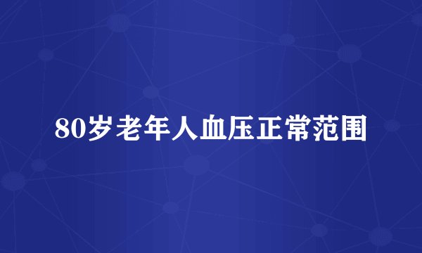 80岁老年人血压正常范围