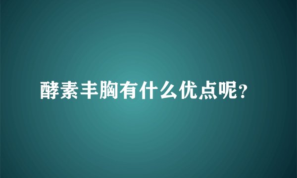 酵素丰胸有什么优点呢？