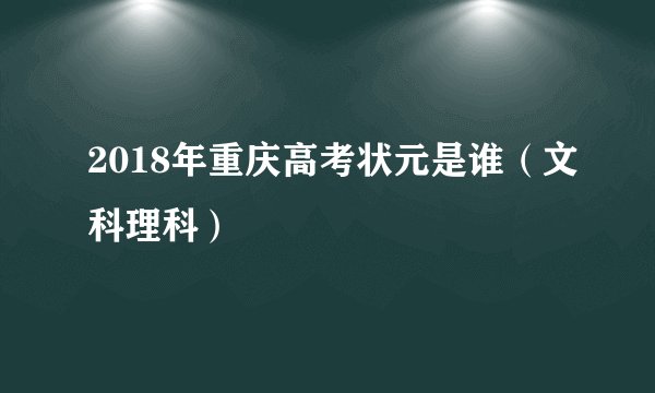 2018年重庆高考状元是谁（文科理科）