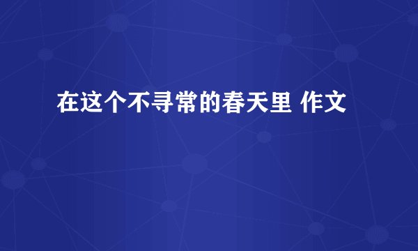 在这个不寻常的春天里 作文