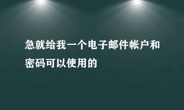 急就给我一个电子邮件帐户和密码可以使用的