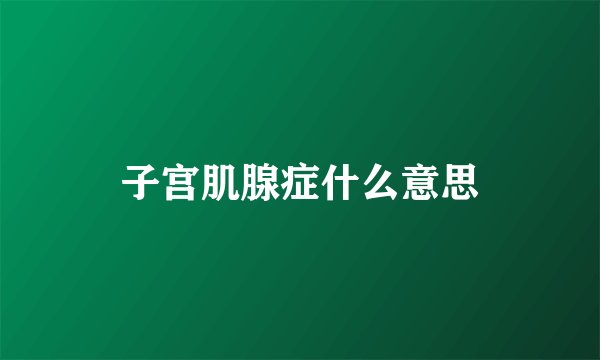 子宫肌腺症什么意思