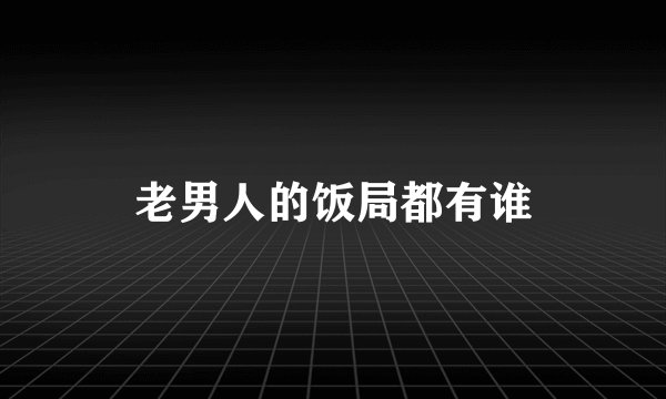 老男人的饭局都有谁