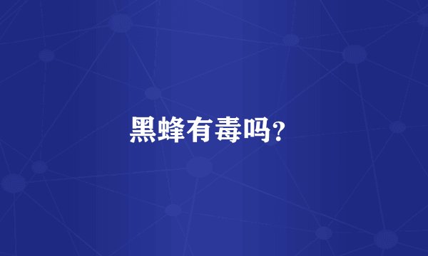 黑蜂有毒吗？