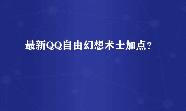 最新QQ自由幻想术士加点?