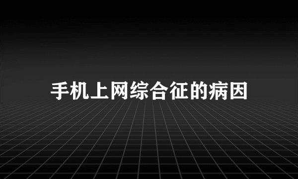 手机上网综合征的病因