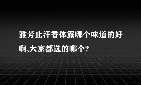 雅芳止汗香体露哪个味道的好啊,大家都选的哪个?
