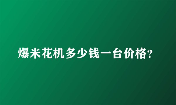 爆米花机多少钱一台价格？
