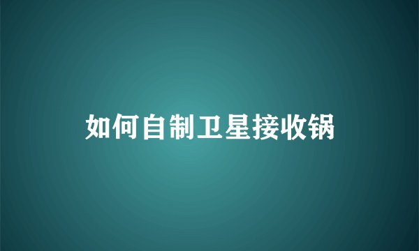 如何自制卫星接收锅