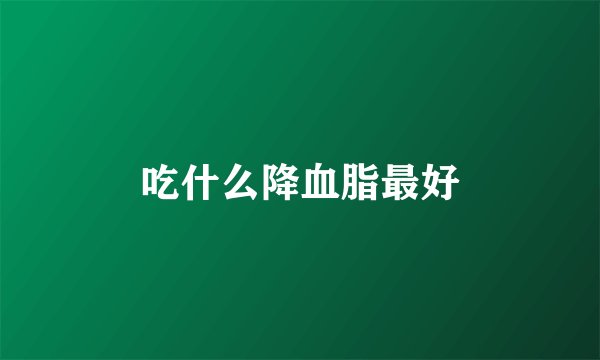 吃什么降血脂最好