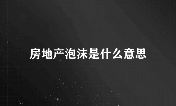 房地产泡沫是什么意思
