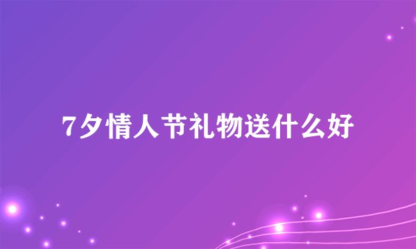 7夕情人节礼物送什么好