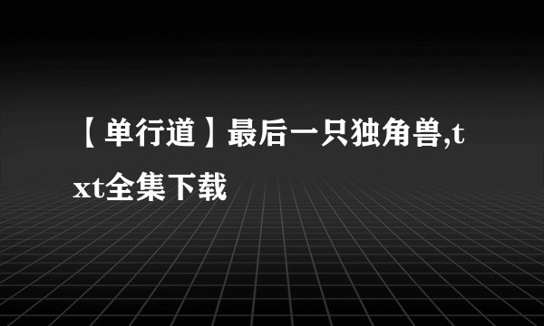 【单行道】最后一只独角兽,txt全集下载