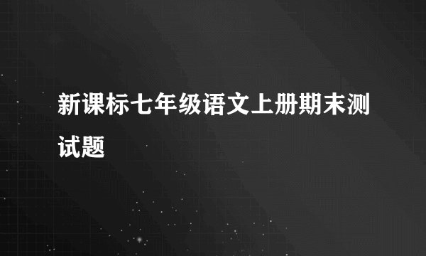 新课标七年级语文上册期末测试题