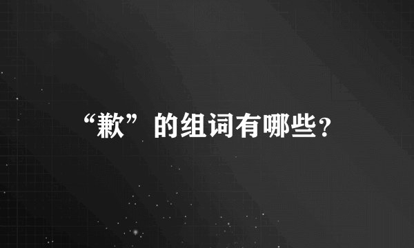 “歉”的组词有哪些？
