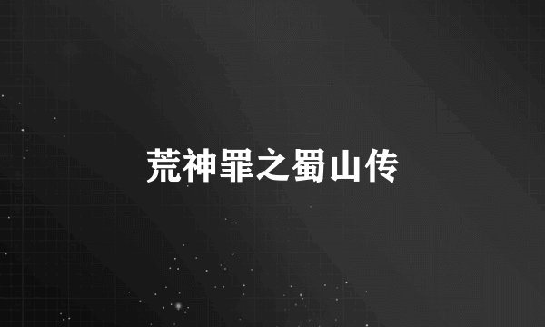 荒神罪之蜀山传