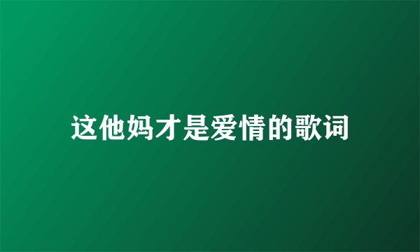 这他妈才是爱情的歌词