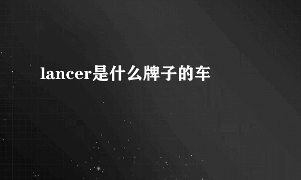 lancer是什么牌子的车