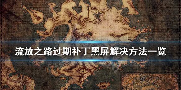 《流放之路》使用过期补丁黑屏怎么办 过期补丁黑屏解决方法一览