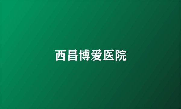 西昌博爱医院