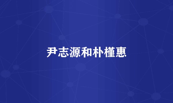 尹志源和朴槿惠