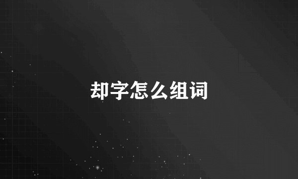 却字怎么组词