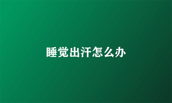 睡觉出汗怎么办