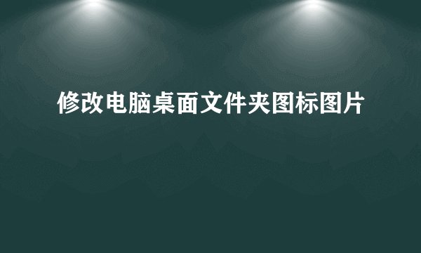 修改电脑桌面文件夹图标图片