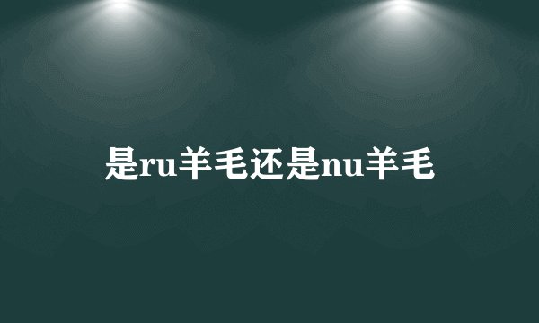 是ru羊毛还是nu羊毛