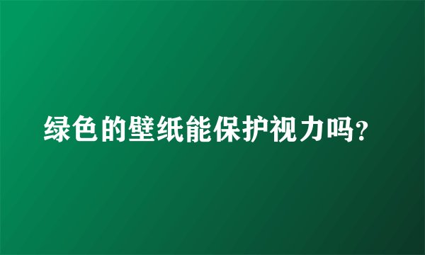 绿色的壁纸能保护视力吗？
